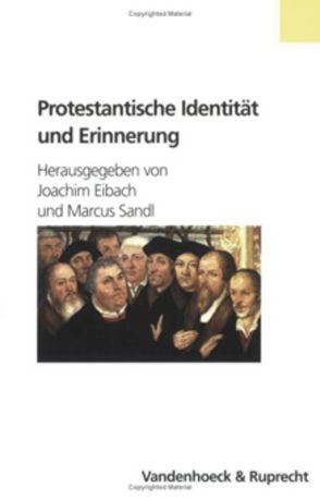 Protestantische Identität und Erinnerung von Boettcher,  Susan, Dorgerloh,  Annette, Eibach,  Joachim, Hammer,  Almuth, Jacob,  Joachim, Oberdorfer,  Bernd, Rathey,  Markus, Sandl,  Marcus, Wodianka,  Stephanie