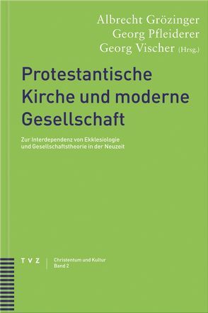 Protestantische Kirche und moderne Gesellschaft von Grözinger,  Albrecht, Pfleiderer,  Georg, Vischer,  Georg