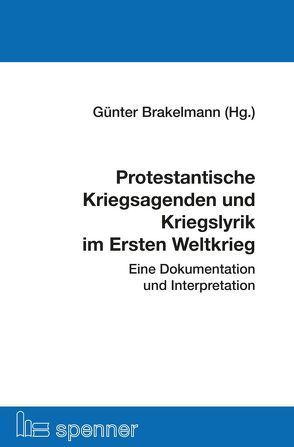 Protestantische Kriegsagenden und Kriegslyrik im Ersten Weltkrieg von Brakelmann,  Günter