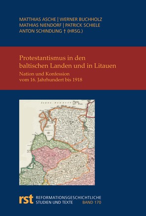 Protestantismus in den baltischen Landen und in Litauen von Asche,  Matthias, Buchholz,  Werner, Niendorf,  Mathias, Schiele,  Patrick, Schindling,  Anton