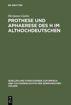 Prothese und Aphaerese des H im Althochdeutschen von Garke,  Hermann