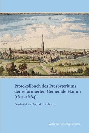 Protokollbuch des Presbyteriums der reformierten Gemeinde Hamm (1611-1664) von Buchhorn,  Ingrid
