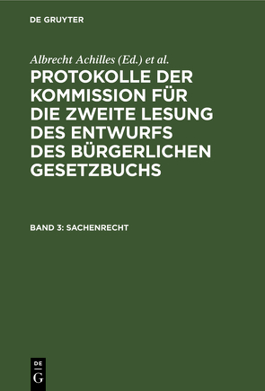 Protokolle der Kommission für die zweite Lesung des Entwurfs des Bürgerlichen Gesetzbuchs / Sachenrecht von Achilles,  Albrecht, Deutsches Reich. Kommission für die Zweite Lesung des Entwurfs des Bürgerlichen Gesetzbuchs, Gebhard,  Albert, Spahn,  Peter