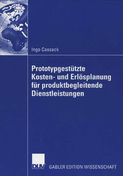 Prototypgestützte Kosten- und Erlösplanung für produktbegleitende Dienstleistungen von Cassack,  Ingo, Horváth,  Prof. Dr. Péter