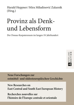 Provinz als Denk- und Lebensform von Heppner,  Harald, Miladinovic-Zalaznik,  Mira