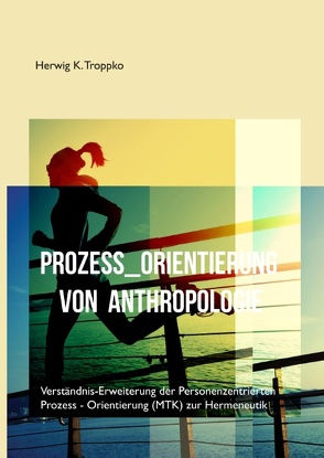 Prozess-Orientierung von Anthropologie von Troppko,  Herwig K.