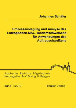 Prozessauslegung und Analyse des Entkoppelten-MSG-Tandemschweißens für Anwendungen des Auftragschweißens von Schaefer,  Johannes