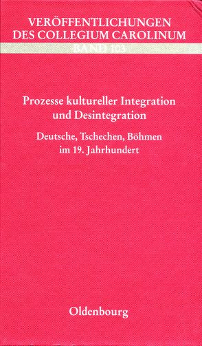 Prozesse kultureller Integration und Desintegration. Deutsche, Tschechen, Böhmen im 19. Jahrhundert von Höhne,  Steffen, Ohme,  Andreas