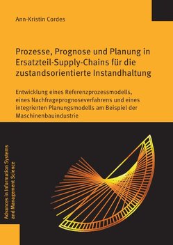 Prozesse, Prognose und Planung in Ersatzteil-Supply-Chains für die zustandsorientierte Instandhaltung von Cordes,  Ann-Kristin