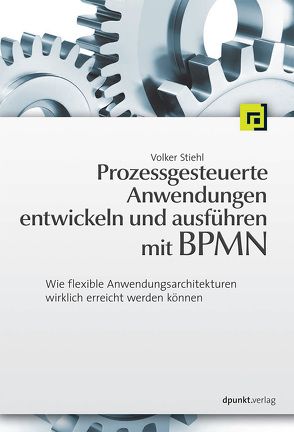 Prozessgesteuerte Anwendungen entwickeln und ausführen mit BPMN von Stiehl,  Volker