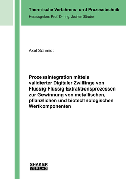 Prozessintegration mittels validierter Digitaler Zwillinge von Flüssig-Flüssig-Extraktionsprozessen zur Gewinnung von metallischen, pflanzlichen und biotechnologischen Wertkomponenten von Schmidt,  Axel