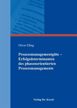 Prozessmanagementgüte – Erfolgsdeterminanten des phasenorientierten Prozessmanagements von Elling,  Oliver