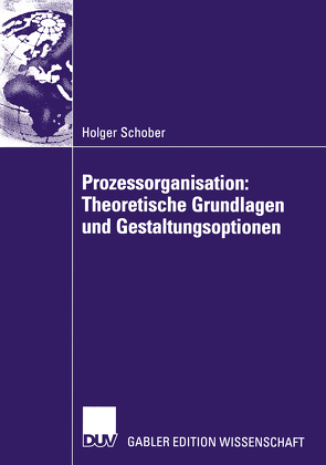 Prozessorganisation: Theoretische Grundlagen und Gestaltungsoptionen von Schober,  Holger