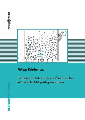 Prozesssimulation der großtechnischen Wirbelschicht-Sprühgranulation von Lau,  Philipp Kristian