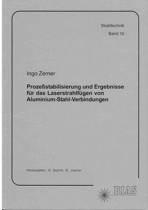 Prozessstabilisierung und Ergebnisse für das Laserstrahlfügen von Aluminium-Stahl-Verbindungen von Zerner,  Ingo