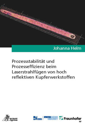 Prozessstabilität und Prozesseffizienz beim Laserstrahlfügen von hoch reflektiven Kupferwerkstoffen von Helm,  Johanna