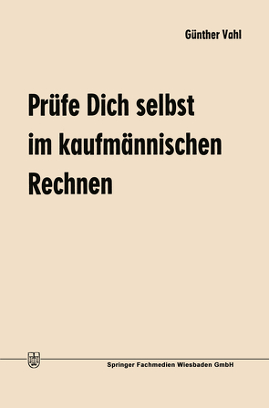 Prüfe Dich selbst im kaufmännischen Rechnen von Vahl,  Günther