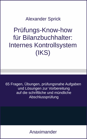 Prüfungs-Know-how für Bilanzbuchhalter: Internes Kontrollsystem (IKS) von Sprick,  Alexander