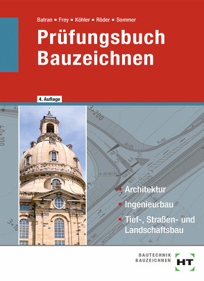 Prüfungsbuch Bauzeichnen von Batran,  Balder, Dr. Köhler,  Klaus, Frey,  Volker, Röder,  Lutz, Sommer,  Helmut