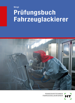 Prüfungsbuch Fahrzeuglackierer von Weigt,  Joachim