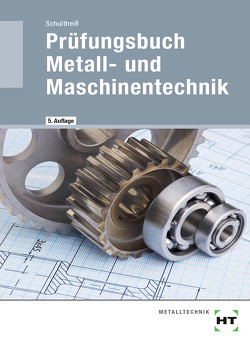 Prüfungsbuch Metall- und Maschinentechnik von Schultheiss,  Peter