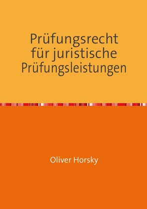 Prüfungsrecht für juristische Prüfungsleistungen von Horsky,  Oliver