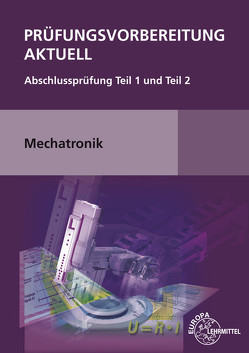 Prüfungsvorbereitung aktuell Mechatronik von Dillinger,  Josef, Götz,  Barbara, Götz,  Robert, Murphy,  Christina, Scholer,  Claudius