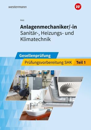 Prüfungsvorbereitung / Anlagenmechaniker/-in Sanitär-, Heizungs- und Klimatechnik von Holz,  Thomas