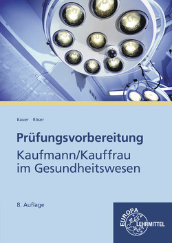 Prüfungsvorbereitung Kaufmann / Kauffrau im Gesundheitswesen von Bauer,  Hans-Jürgen, Röser,  Sindy