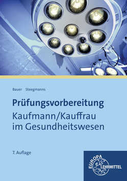 Prüfungsvorbereitung Kaufmann / Kauffrau im Gesundheitswesen von Bauer,  Hans-Jürgen, Steegmanns,  Hans-Günter