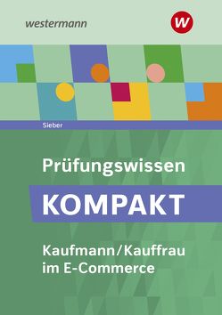 Prüfungswissen kompakt / Prüfungswissen KOMPAKT – Kaufmann/Kauffrau im E-Commerce von Sieber,  Michael