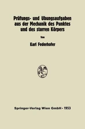 Prüfungs- und Übungsaufgaben aus der Mechanik des Punktes und des starren Körpers von Federhofer,  K.