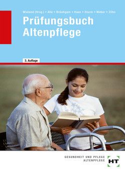 Prüfungsbuch Altenpflege von Alle,  Jürgen, Bräutigam,  Katrin, Haas,  Dorothea, Sturm,  Thomas, Weber,  Barbara, Wieland,  Franz, Zöhn,  Andreas