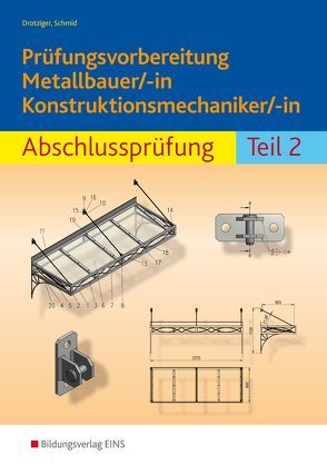Prüfungsvorbereitung / Prüfungsvorbereitung Metallbauer/-in Konstruktionsmechaniker/-in von Drotziger,  Klaus, Schmid,  Klaus