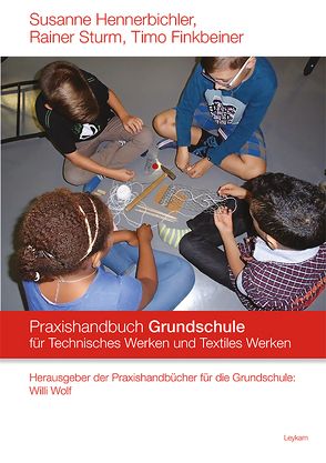 Praxishandbuch für die Grundschule Technisches Werken und Textiles Werken von Finkbeiner,  Timo, Hennerbichler,  Susanne, Sturm,  Rainer