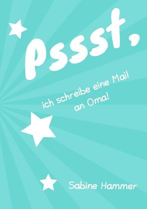 Pssst, ich schreibe eine Mail an Oma! von Hammer,  Sabine