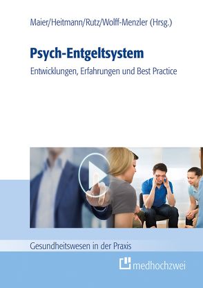 Psych-Entgeltsystem: Entwicklungen, Erfahrungen und Best Practice von Heitmann,  Christian, Maier,  Björn, Rutz,  Stefan, Wolff-Menzler,  Claus