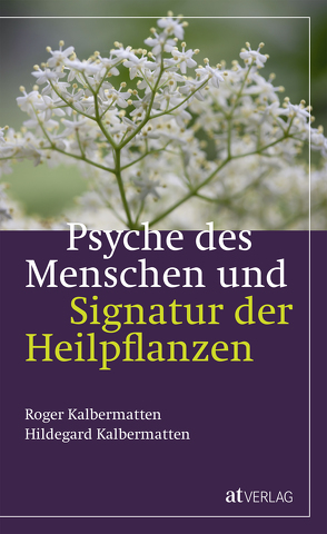 Psyche des Menschen und Signatur der Heiflplanzen von Kalbermatten,  Hildegard, Kalbermatten,  Roger