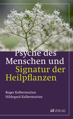 Psyche des Menschen und Signatur der Heiflplanzen von Kalbermatten,  Hildegard, Kalbermatten,  Roger