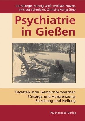 Psychiatrie in Gießen von George,  Uta, Groß,  Herwig, Putzke,  Michael, Sahmland,  Irmtraut, Vanja,  Christina