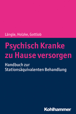 Psychisch Kranke zu Hause versorgen von Gottlob,  Melanie, Holzke,  Martin, Längle,  Gerhard