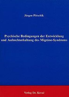 Psychische Bedingungen der Entwicklung und Aufrechterhaltung des Migräne-Syndroms von Pötschik,  Jürgen
