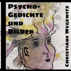 Psycho-Gedichte und Bilder von Wegewitz,  Christiane