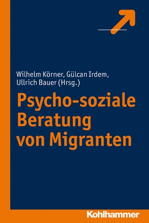 Psycho-soziale Beratung von Migranten von Bauer,  Ullrich, Irdem,  Gülcan, Körner,  Wilhelm