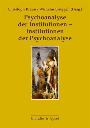 Psychoanalyse der Institutionen – Institutionen der Psychoanalyse von Berkel,  Irene, Braun,  Christoph, Brüggen,  Wilhelm, Erdheim,  Mario, Gregor,  Andreas, Harms,  Ulrike, Heimerl,  Bernd, Laubmann,  André, Llorca Diaz,  Angeles, Ludin,  Josef, Macho,  Thomas, Türke,  Christoph