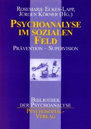 Psychoanalyse im sozialen Feld von Bauriedl,  Thea, Eckes-Lapp,  Rosemarie, Körner,  Jürgen, Streeck,  Ulrich, Wellendorf,  Franz