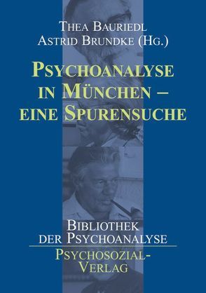 Psychoanalyse in München – eine Spurensuche von Bauriedl,  Thea, Brundke,  Astrid, Gröner,  Horst, Grunert,  Johannes, Pabst,  Reinhard, Schmidbauer,  Wolfgang, Spanl,  Heidi