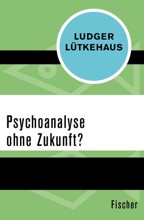 Psychoanalyse ohne Zukunft? von Lütkehaus,  Ludger