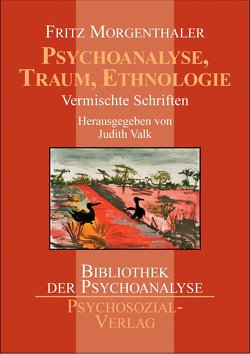 Psychoanalyse, Traum, Ethnologie von Morgenthaler,  Fritz, Valk,  Judith