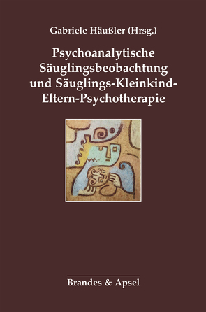 Psychoanalytische Säuglingsbeobachtung und Säuglings-Kleinkind-Eltern-Psychotherapie von Aulbert,  Petra, Dürr,  Barbara, Häußler,  Gabriele, Hirschmüller,  Barbara, Israel,  Agathe, Knott,  Maria, Lazar,  Ross A., Maiello,  Suzanne, Norman,  Johan, Pedrina,  Fernanda, Salamanca,  Cecilia Enriquez de, Treier,  Ulrika